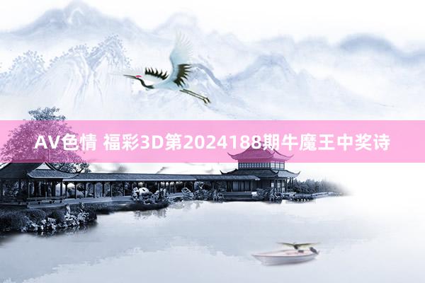 AV色情 福彩3D第2024188期牛魔王中奖诗